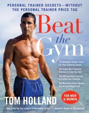 Beat the Gym: Personal Trainer Secrets--Without the Personal Trainer Price Tag Paperback  Illustrated, April 12, 2011